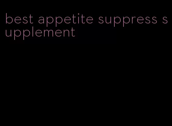 best appetite suppress supplement