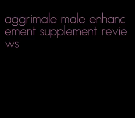 aggrimale male enhancement supplement reviews