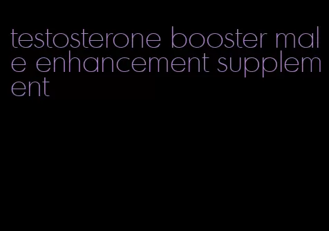 testosterone booster male enhancement supplement