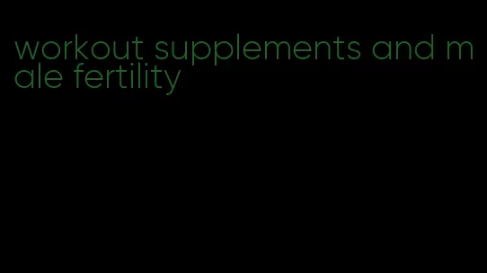 workout supplements and male fertility