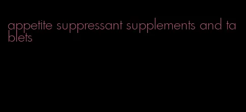 appetite suppressant supplements and tablets