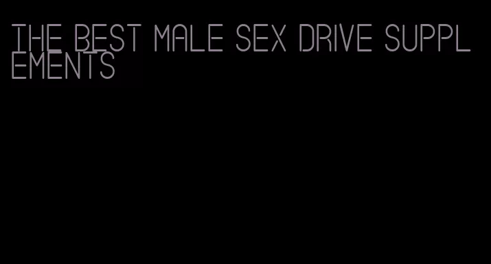 the best male sex drive supplements