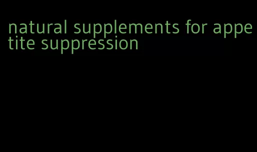 natural supplements for appetite suppression