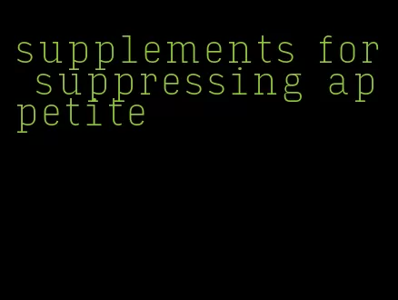 supplements for suppressing appetite