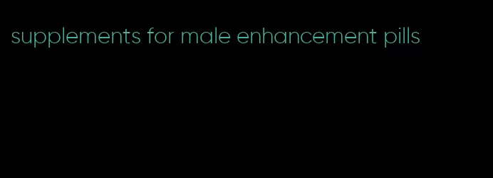 supplements for male enhancement pills