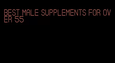 best male supplements for over 55