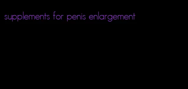 supplements for penis enlargement