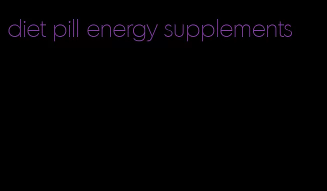 diet pill energy supplements