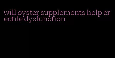 will oyster supplements help erectile dysfunction