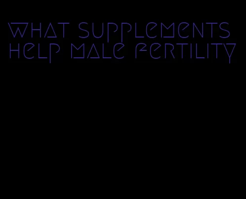 what supplements help male fertility