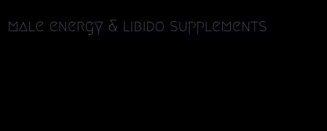 male energy & libido supplements