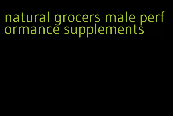 natural grocers male performance supplements