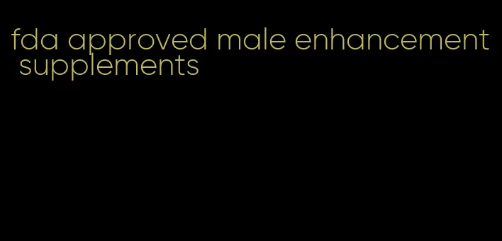 fda approved male enhancement supplements