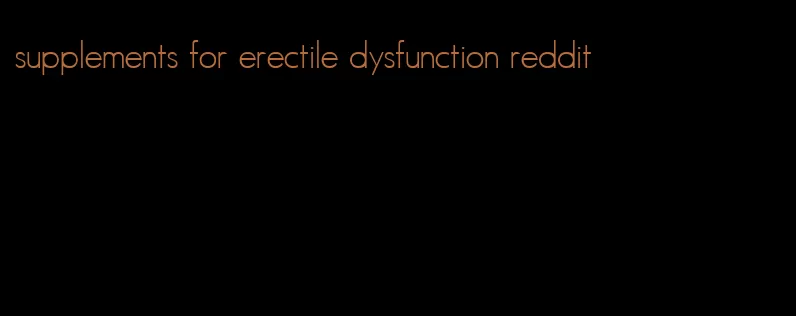 supplements for erectile dysfunction reddit