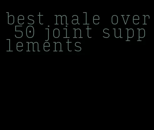 best male over 50 joint supplements