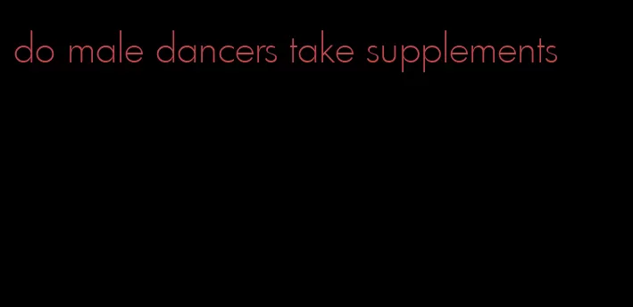 do male dancers take supplements