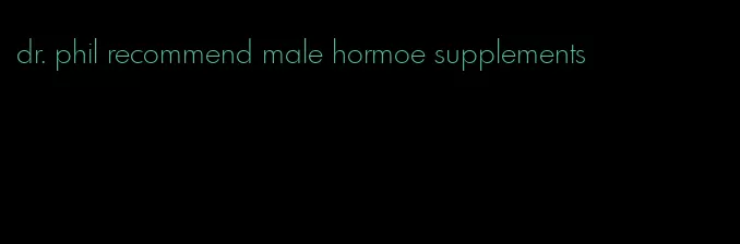 dr. phil recommend male hormoe supplements