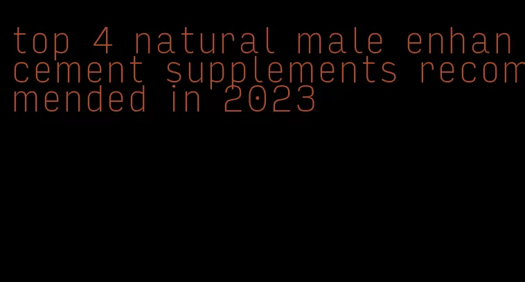 top 4 natural male enhancement supplements recommended in 2023