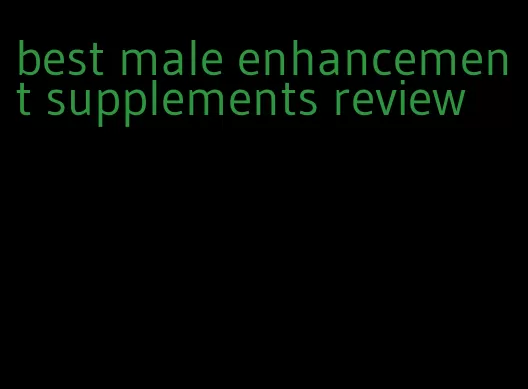 best male enhancement supplements review