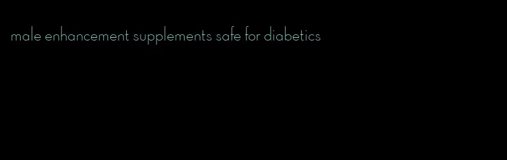 male enhancement supplements safe for diabetics