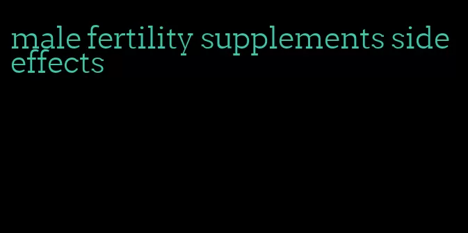 male fertility supplements side effects