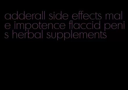 adderall side effects male impotence flaccid penis herbal supplements