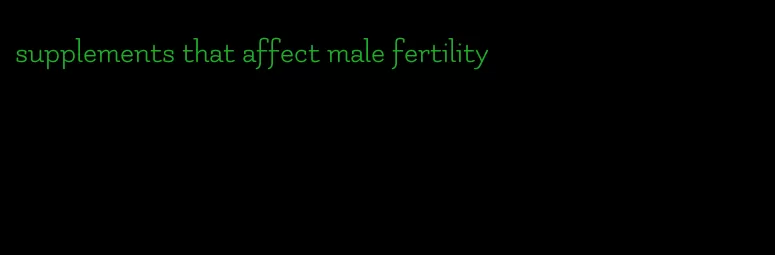 supplements that affect male fertility