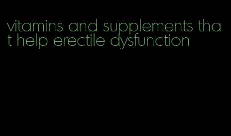 vitamins and supplements that help erectile dysfunction