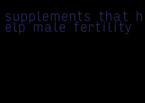 supplements that help male fertility