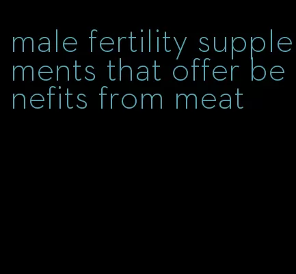 male fertility supplements that offer benefits from meat