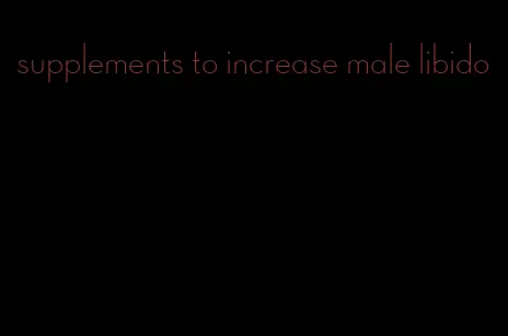 supplements to increase male libido