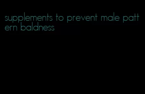 supplements to prevent male pattern baldness