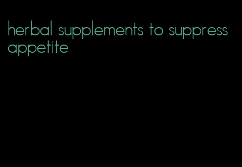 herbal supplements to suppress appetite