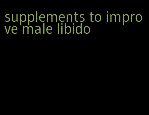 supplements to improve male libido