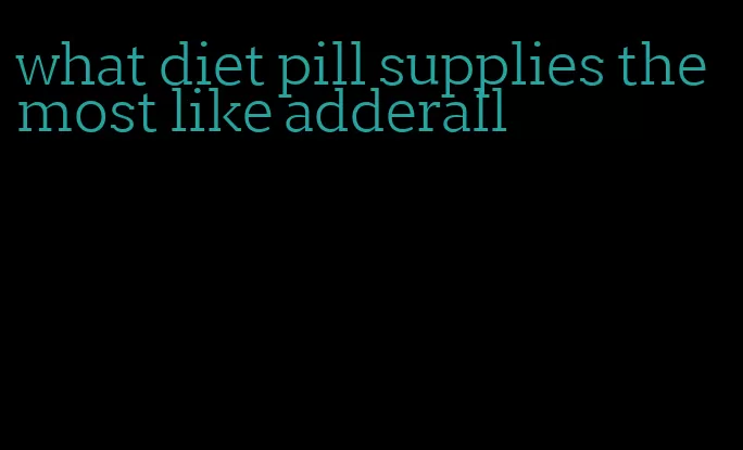 what diet pill supplies the most like adderall