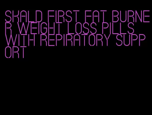 skald first fat burner weight loss pills with repiratory support