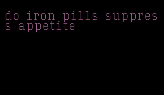 do iron pills suppress appetite