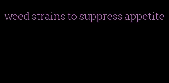 weed strains to suppress appetite