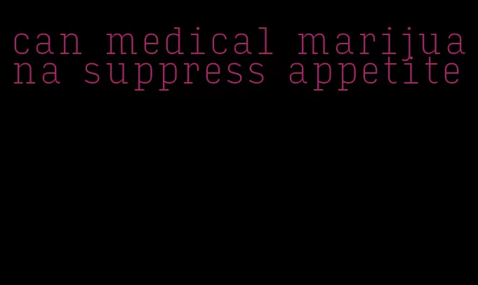 can medical marijuana suppress appetite