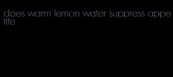 does warm lemon water suppress appetite