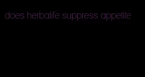 does herbalife suppress appetite