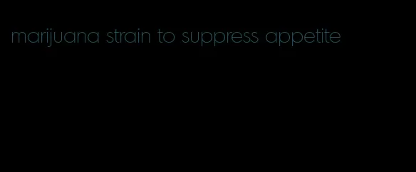 marijuana strain to suppress appetite