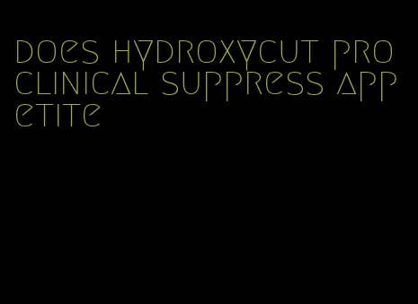 does hydroxycut pro clinical suppress appetite