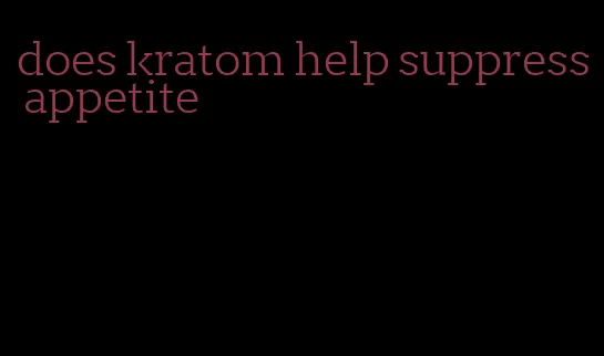 does kratom help suppress appetite