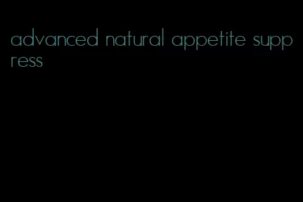 advanced natural appetite suppress