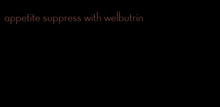 appetite suppress with welbutrin