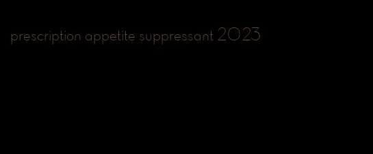 prescription appetite suppressant 2023