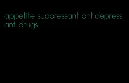 appetite suppressant antidepressant drugs