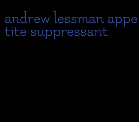 andrew lessman appetite suppressant