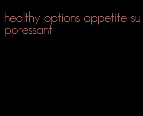 healthy options appetite suppressant